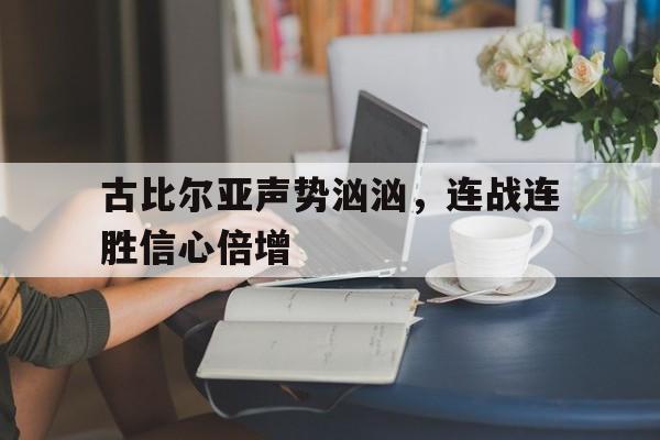 利记-古比尔亚声势汹汹，连战连胜信心倍增